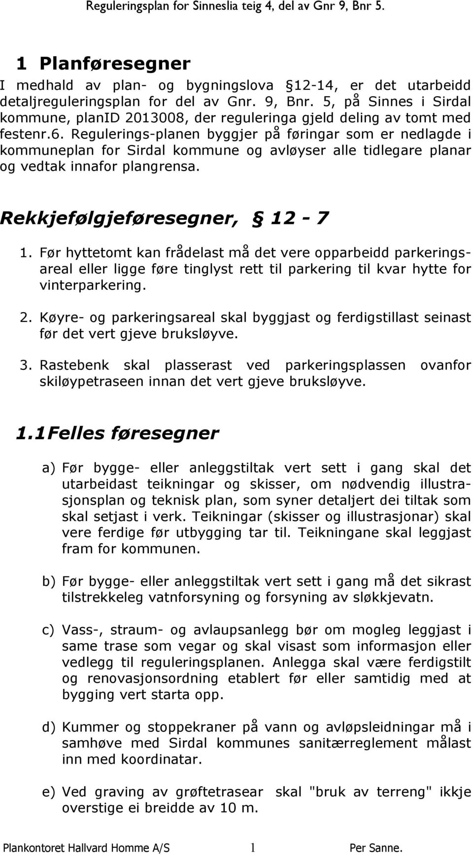 Regulerings-planen byggjer på føringar som er nedlagde i kommuneplan for Sirdal kommune og avløyser alle tidlegare planar og vedtak innafor plangrensa. Rekkjefølgjeføresegner, 12-7 1.