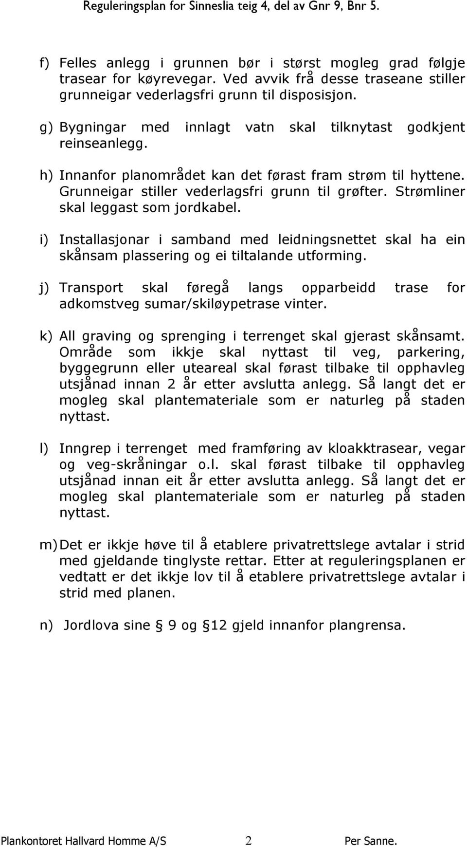 Strømliner skal leggast som jordkabel. i) Installasjonar i samband med leidningsnettet skal ha ein skånsam plassering og ei tiltalande utforming.