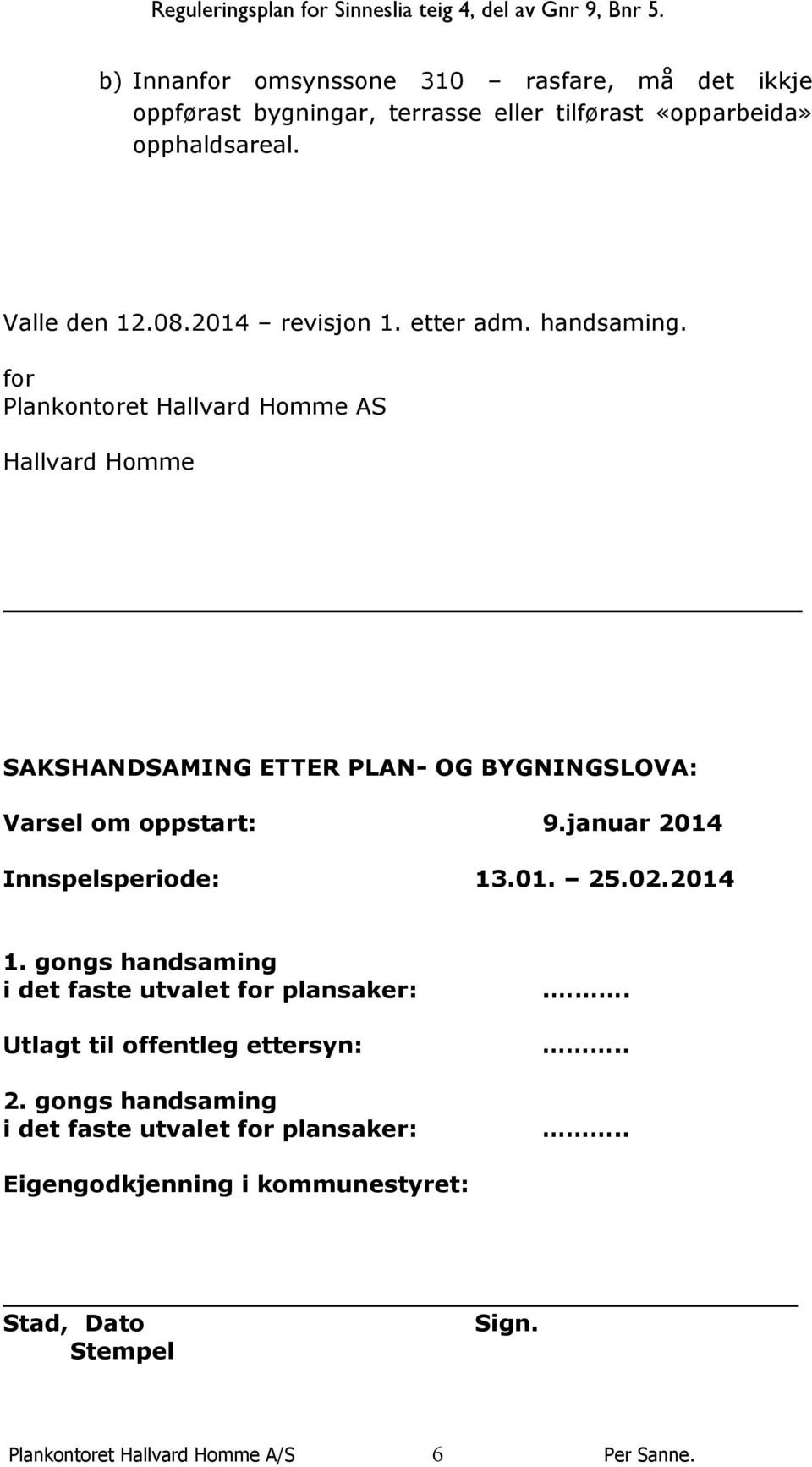 for Plankontoret Hallvard Homme AS Hallvard Homme SAKSHANDSAMING ETTER PLAN- OG BYGNINGSLOVA: Varsel om oppstart: 9.januar 2014 Innspelsperiode: 13.