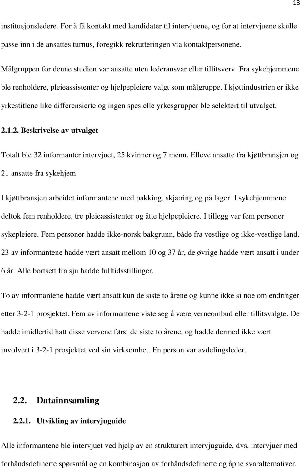 I kjøttindustrien er ikke yrkestitlene like differensierte og ingen spesielle yrkesgrupper ble selektert til utvalget. 2.