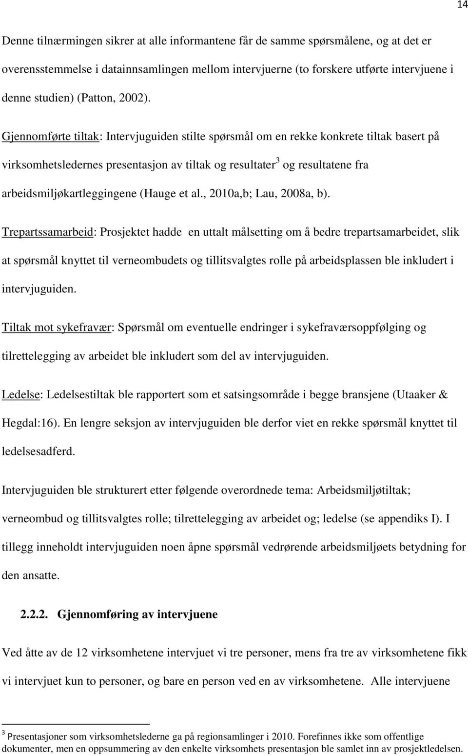 Gjennomførte tiltak: Intervjuguiden stilte spørsmål om en rekke konkrete tiltak basert på virksomhetsledernes presentasjon av tiltak og resultater 3 og resultatene fra arbeidsmiljøkartleggingene