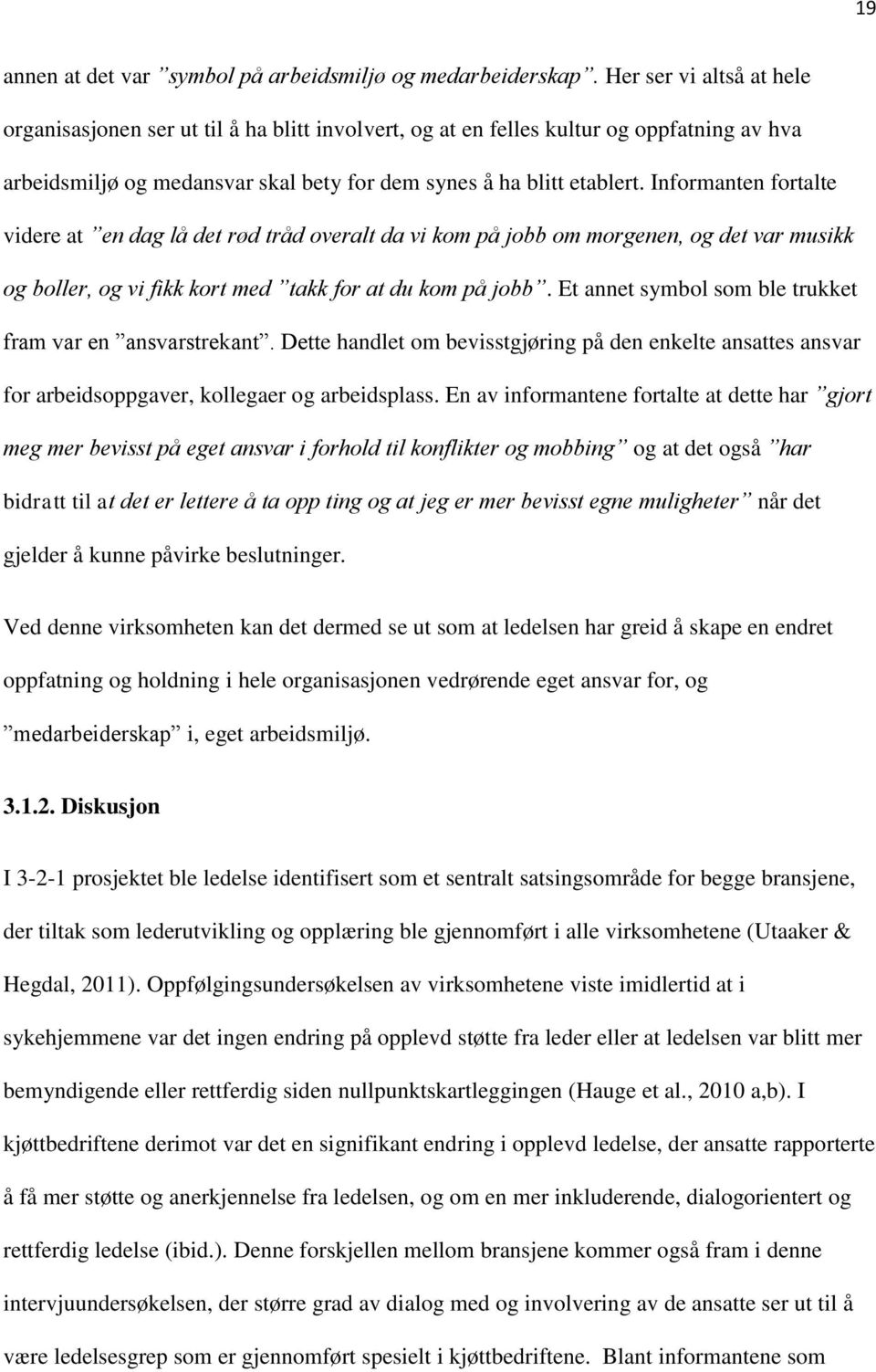 Informanten fortalte videre at en dag lå det rød tråd overalt da vi kom på jobb om morgenen, og det var musikk og boller, og vi fikk kort med takk for at du kom på jobb.