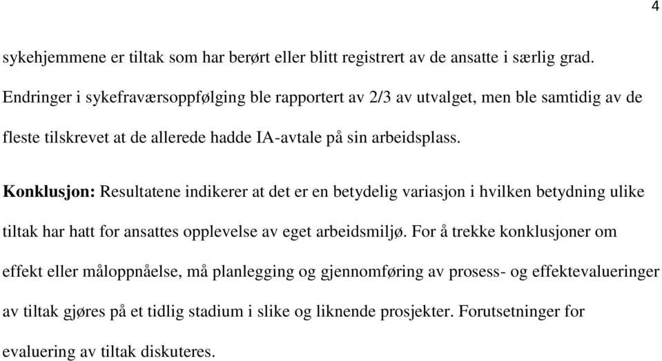 Konklusjon: Resultatene indikerer at det er en betydelig variasjon i hvilken betydning ulike tiltak har hatt for ansattes opplevelse av eget arbeidsmiljø.