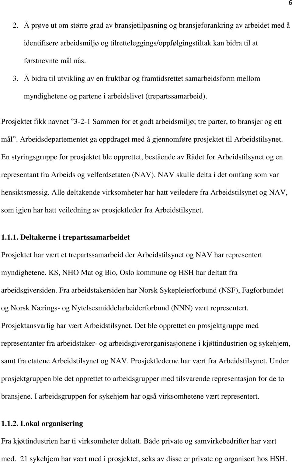 Prosjektet fikk navnet 3-2-1 Sammen for et godt arbeidsmiljø; tre parter, to bransjer og ett mål. Arbeidsdepartementet ga oppdraget med å gjennomføre prosjektet til Arbeidstilsynet.