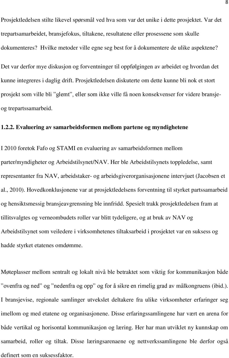 Prosjektledelsen diskuterte om dette kunne bli nok et stort prosjekt som ville bli glemt, eller som ikke ville få noen konsekvenser for videre bransjeog trepartssamarbeid. 1.2.