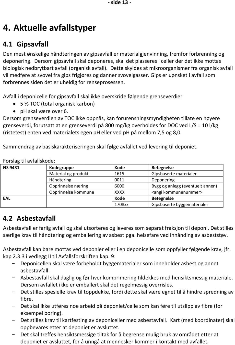 Dette skyldes at mikroorganismer fra organisk avfall vil medføre at svovel fra gips frigjøres og danner svovelgasser. Gips er uønsket i avfall som forbrennes siden det er uheldig for renseprosessen.