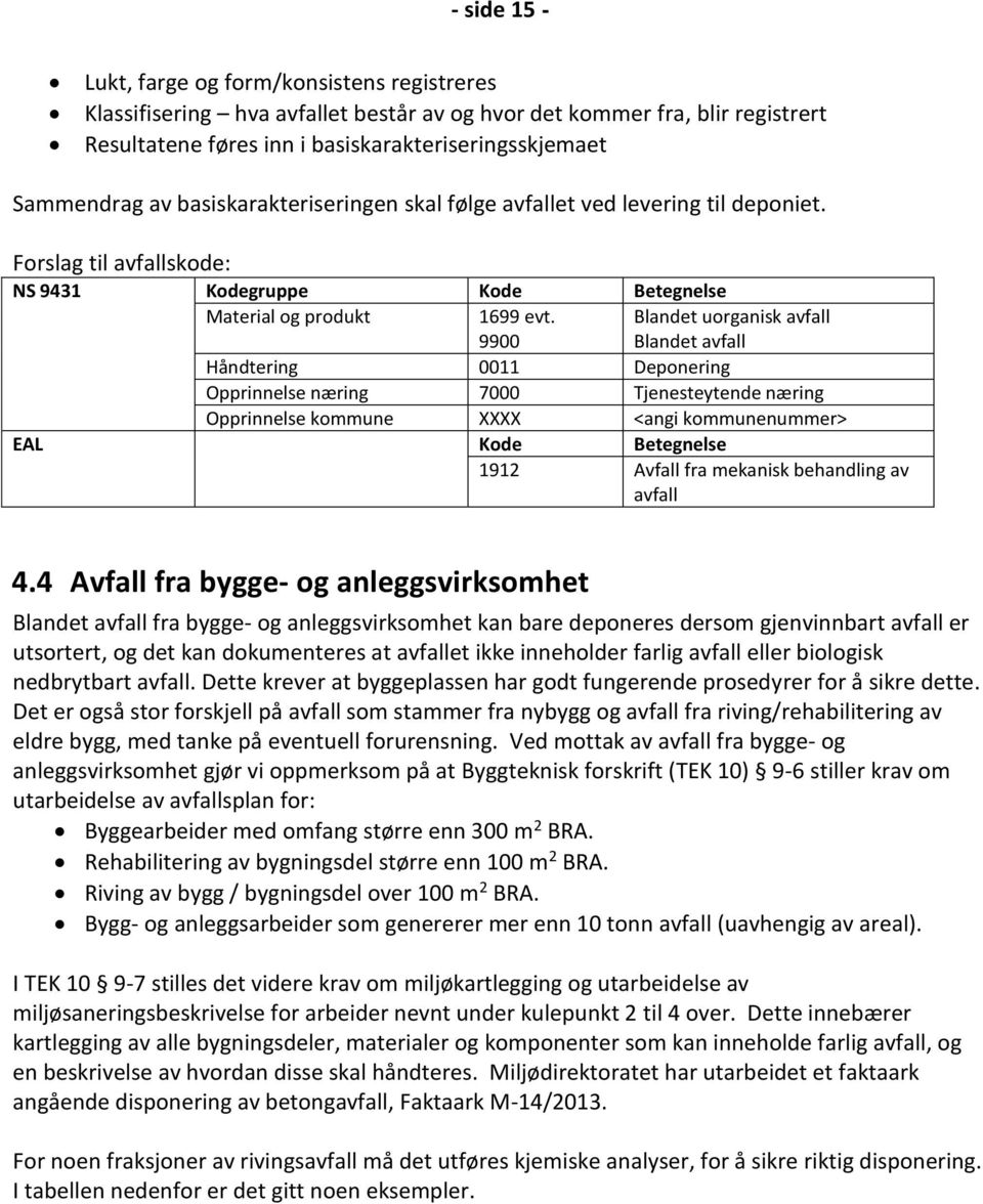 9900 Blandet uorganisk avfall Blandet avfall Håndtering 0011 Deponering Opprinnelse næring 7000 Tjenesteytende næring Opprinnelse kommune XXXX <angi kommunenummer> EAL Kode Betegnelse 1912 Avfall fra