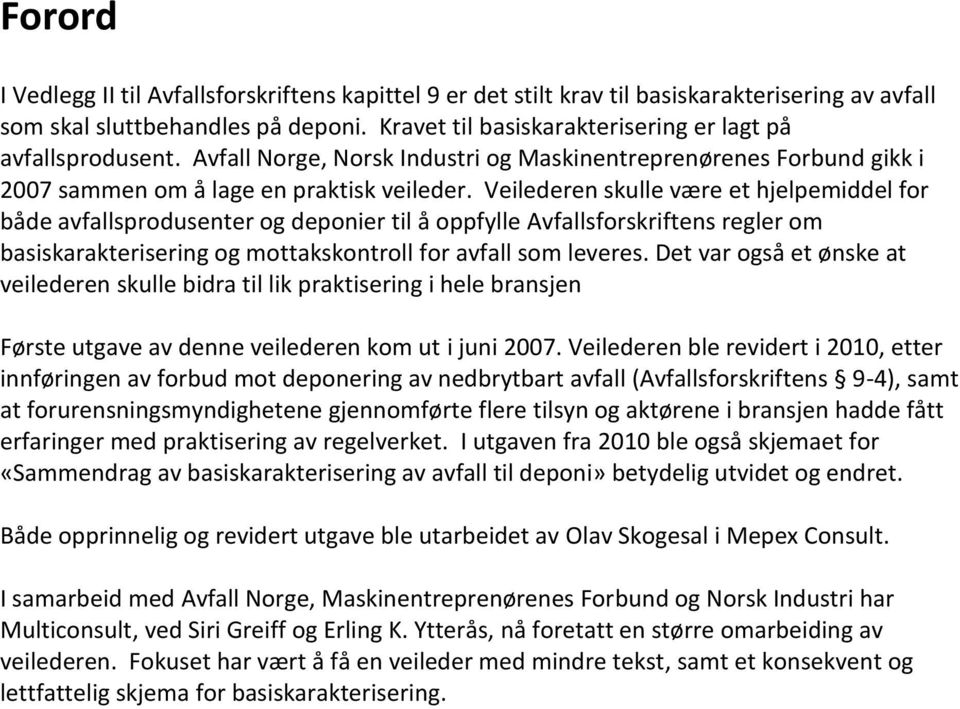 Veilederen skulle være et hjelpemiddel for både avfallsprodusenter og deponier til å oppfylle Avfallsforskriftens regler om basiskarakterisering og mottakskontroll for avfall som leveres.