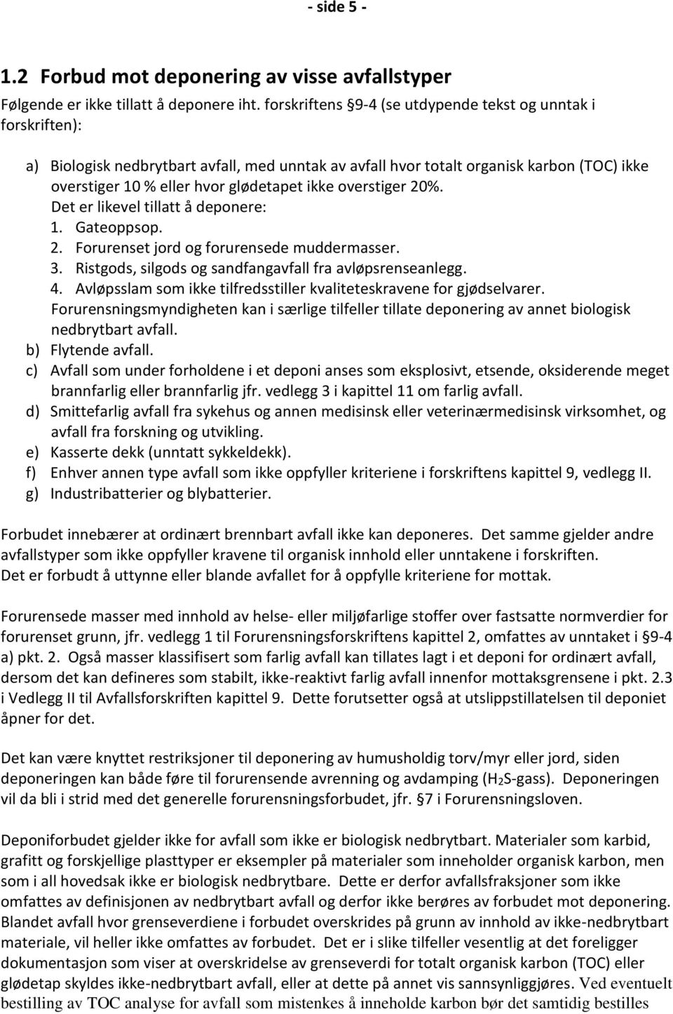 overstiger 20%. Det er likevel tillatt å deponere: 1. Gateoppsop. 2. Forurenset jord og forurensede muddermasser. 3. Ristgods, silgods og sandfangavfall fra avløpsrenseanlegg. 4.