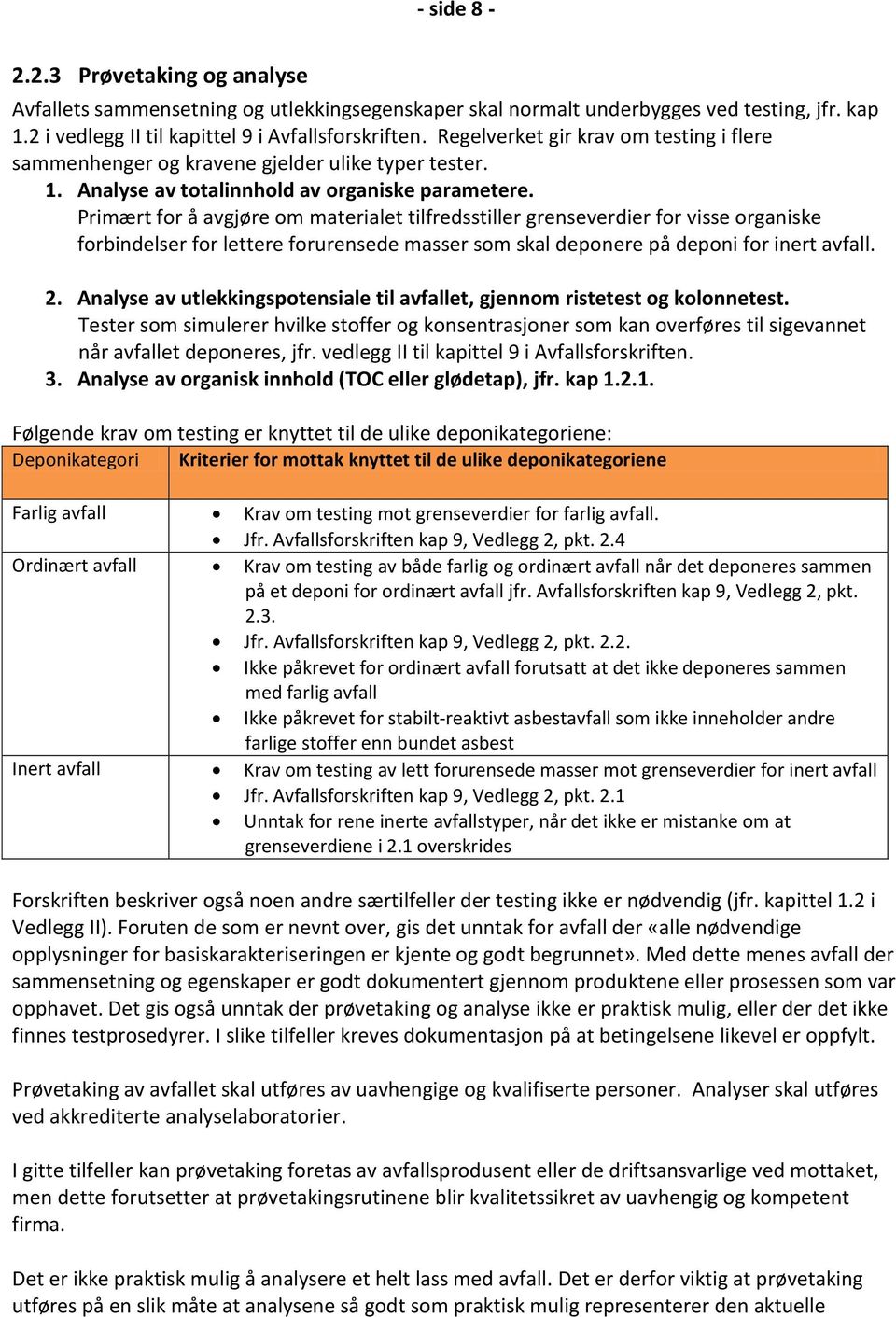 Primært for å avgjøre om materialet tilfredsstiller grenseverdier for visse organiske forbindelser for lettere forurensede masser som skal deponere på deponi for inert avfall. 2.