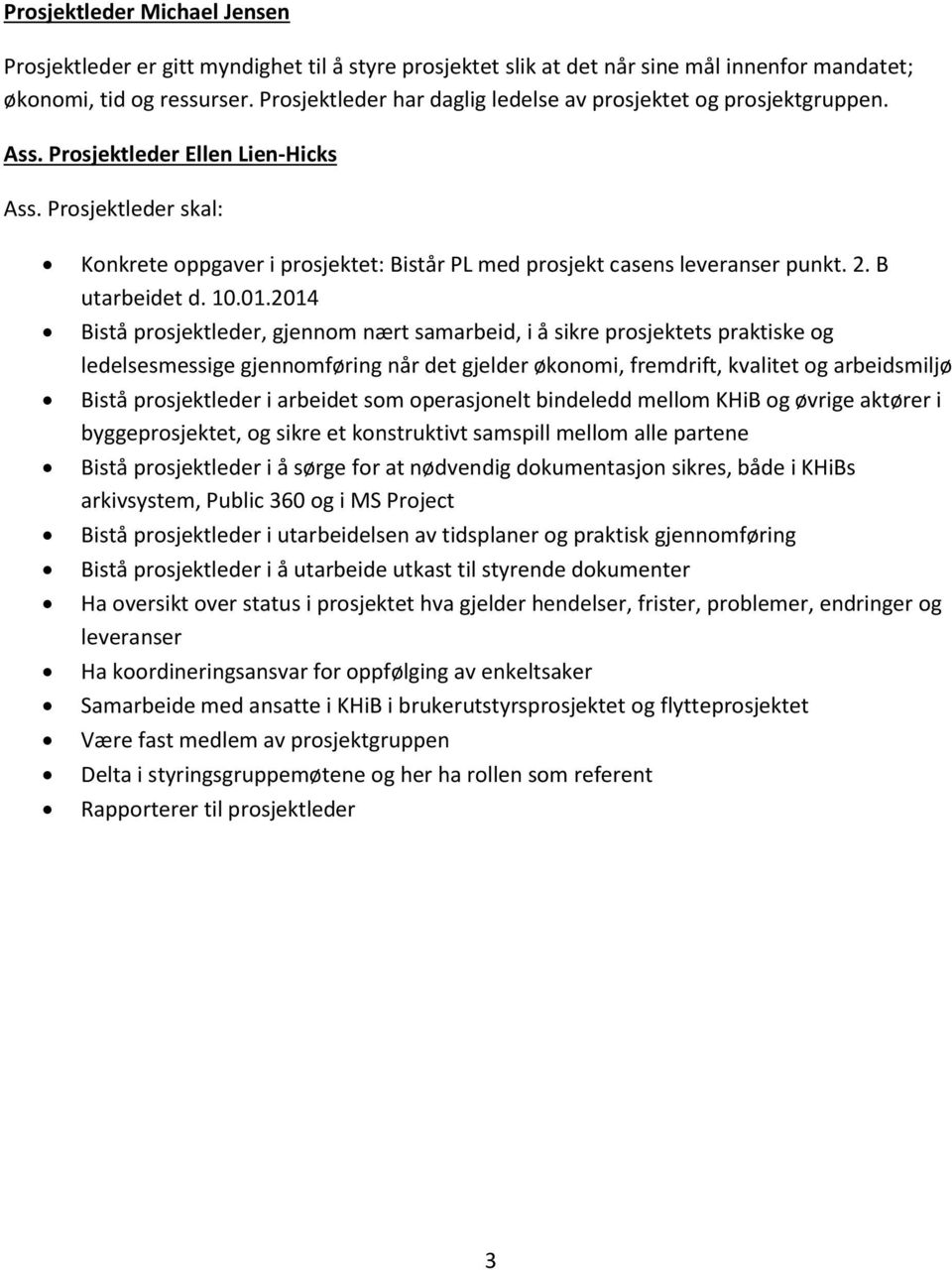 Prosjektleder skal: Konkrete oppgaver i prosjektet: Bistår PL med prosjekt casens leveranser punkt. 2. B utarbeidet d. 10.01.