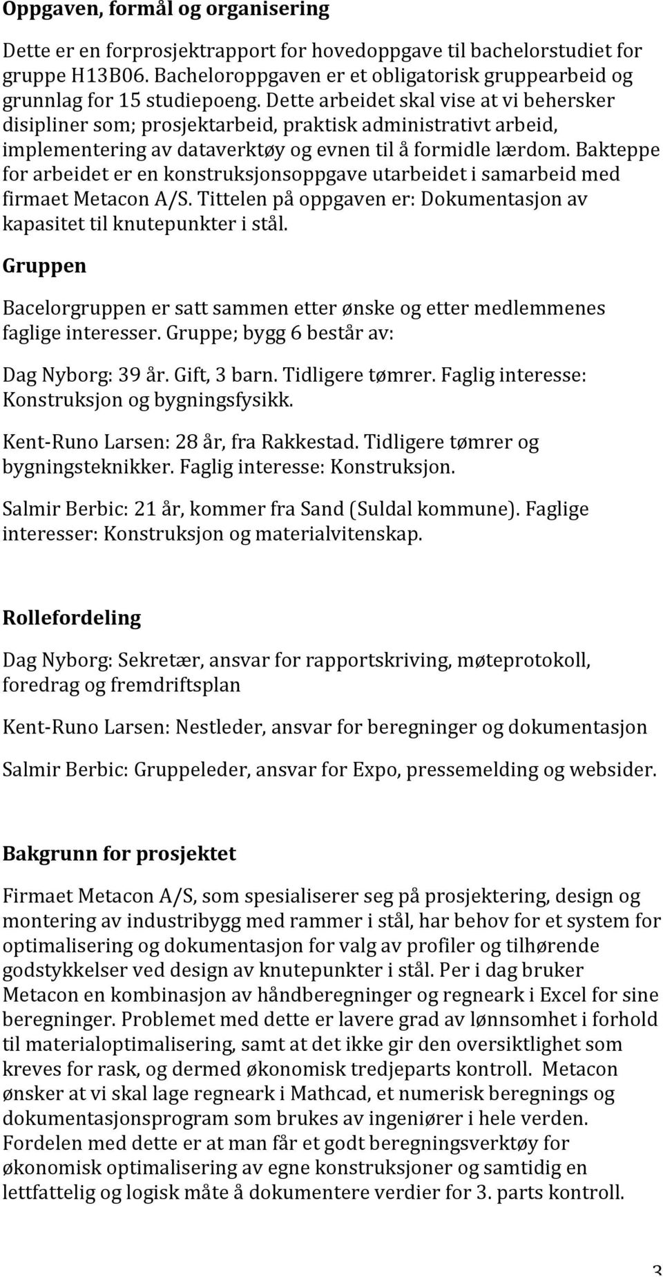 bakteppe forarbeideterenkonstruksjonsoppgaveutarbeidetisamarbeidmed firmaetmetacona/s.tittelenpåoppgavener:dokumentasjonav kapasitettilknutepunkteristål.