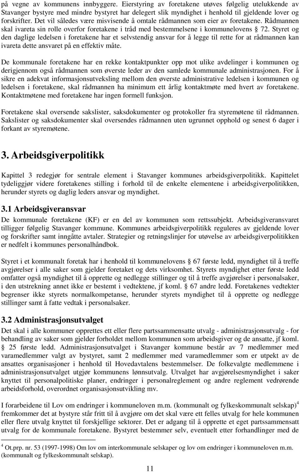 Det vil således være misvisende å omtale rådmannen som eier av foretakene. Rådmannen skal ivareta sin rolle overfor foretakene i tråd med bestemmelsene i kommunelovens 72.