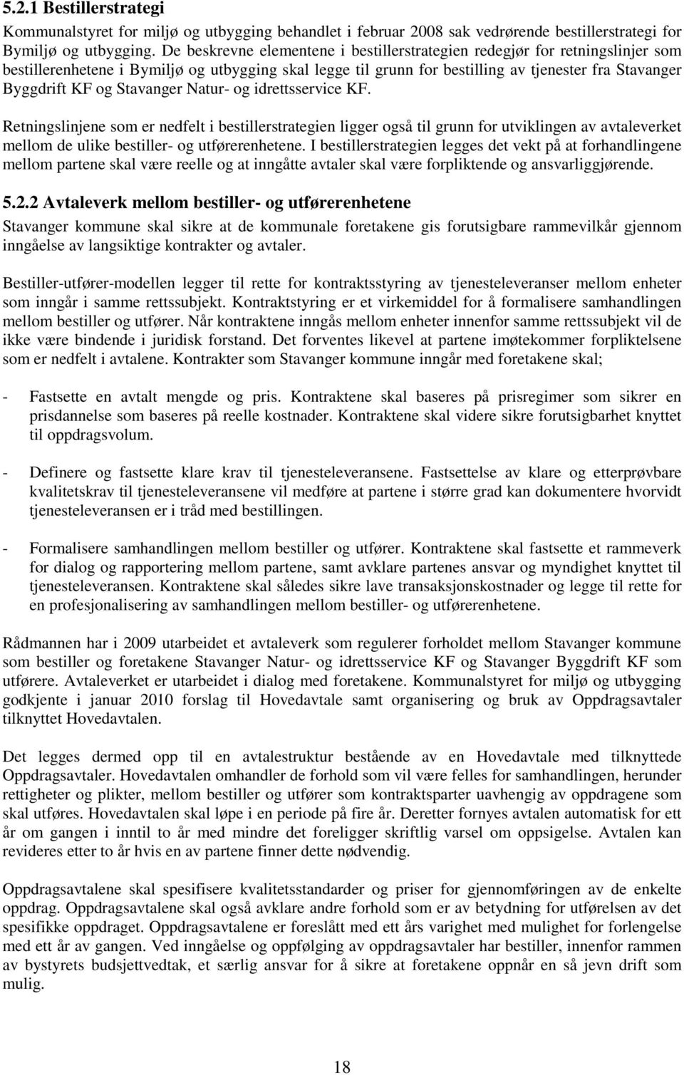 Stavanger Natur- og idrettsservice KF. Retningslinjene som er nedfelt i bestillerstrategien ligger også til grunn for utviklingen av avtaleverket mellom de ulike bestiller- og utførerenhetene.