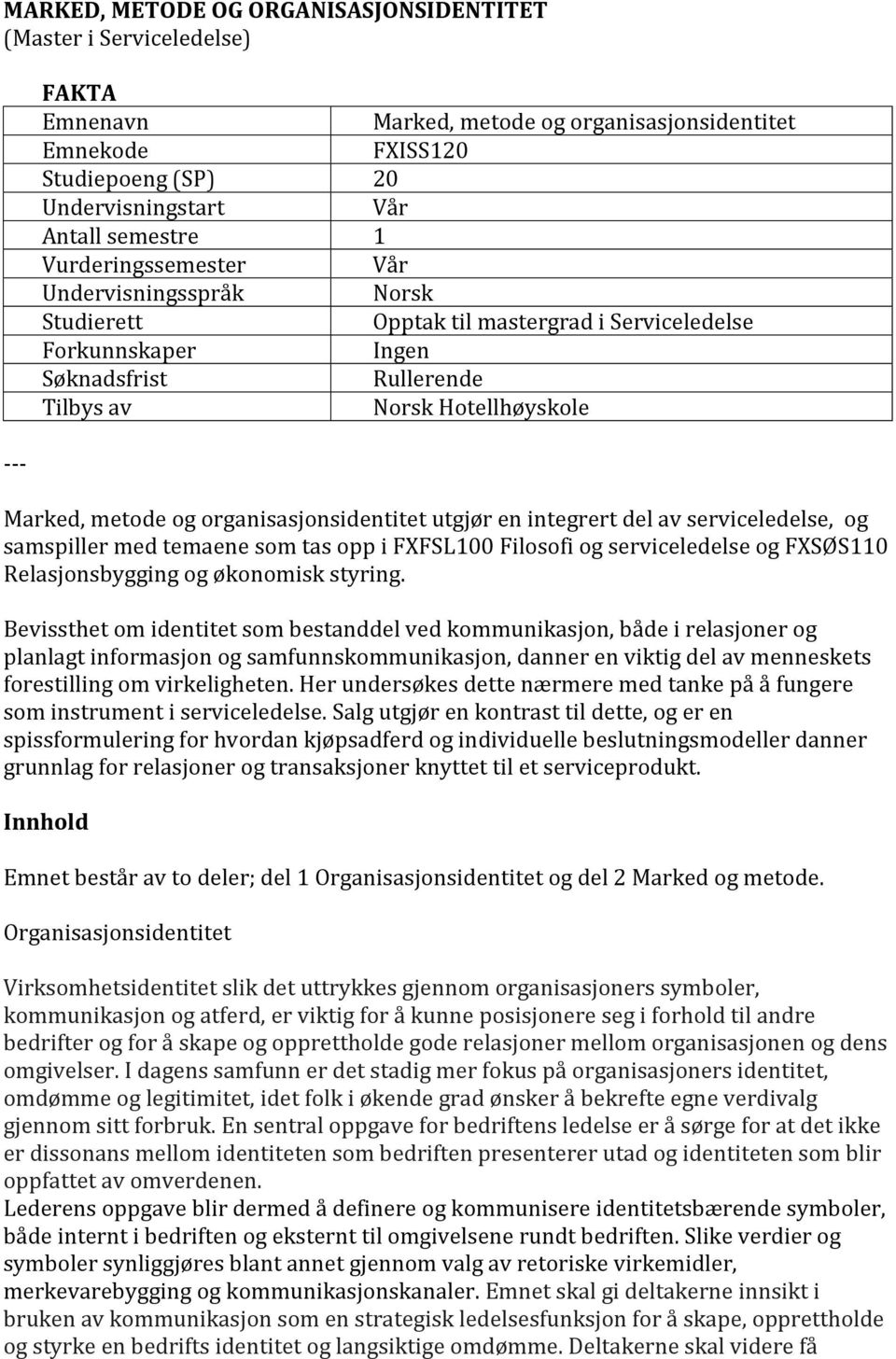 og organisasjonsidentitet utgjør en integrert del av serviceledelse, og samspiller med temaene som tas opp i FXFSL100 Filosofi og serviceledelse og FXSØS110 Relasjonsbygging og økonomisk styring.