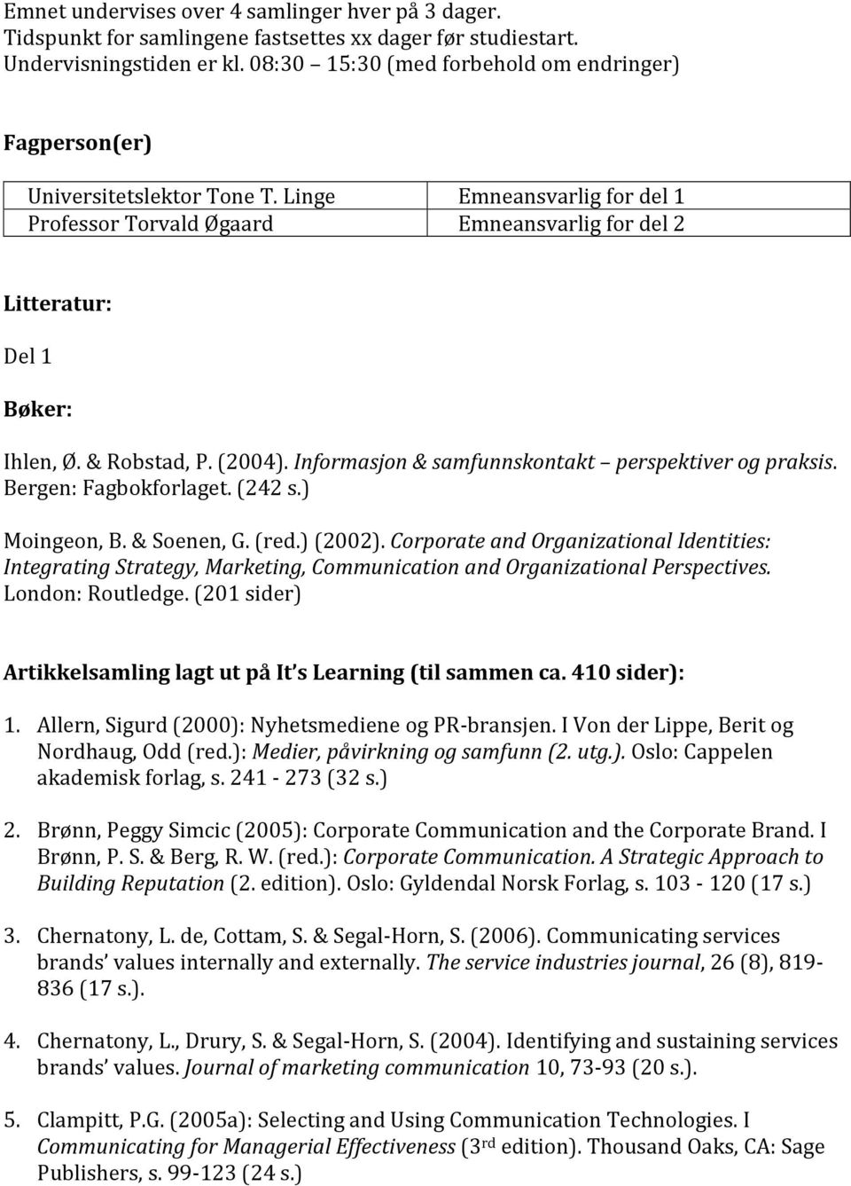 & Robstad, P. (2004). Informasjon & samfunnskontakt perspektiver og praksis. Bergen: Fagbokforlaget. (242 s.) Moingeon, B. & Soenen, G. (red.) (2002).