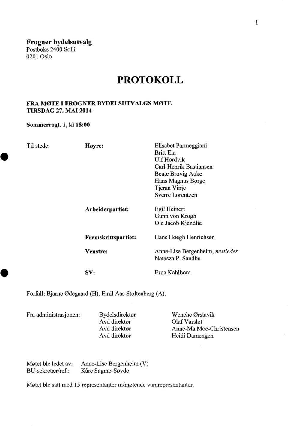 Sverre Lorentzen Egil Heinert Gunn von Krogh Ole Jacob Kjendlie Hans Høegh Henrichsen Anne-Lise Bergenheim, nestleder Natasza P.