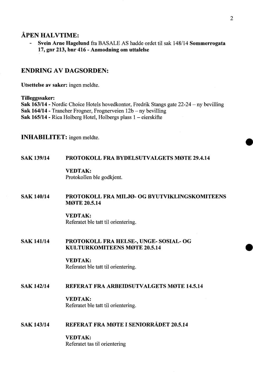 Holbergs plass 1 eierskifte INHABILITET: ingen meldte. SAK 139/14 PROTOKOLL FRA BYDELSUTVALGETS MØTE 29.4.14 Protokollen ble godkjent. SAK 140/14 PROTOKOLL FRA MILJØ- OG BYUTVIKLINGSKOMITEENS MØTE 20.