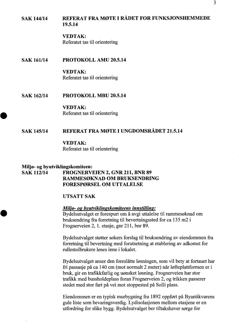 Bydelsutvalget er forespurt om å avgi uttalelse til rammesøknad om bruksendring fra forretning til bevertningssted for ca 135 m2 i Frognerveien 2, 1. etasje, gnr 211, bnr 89.