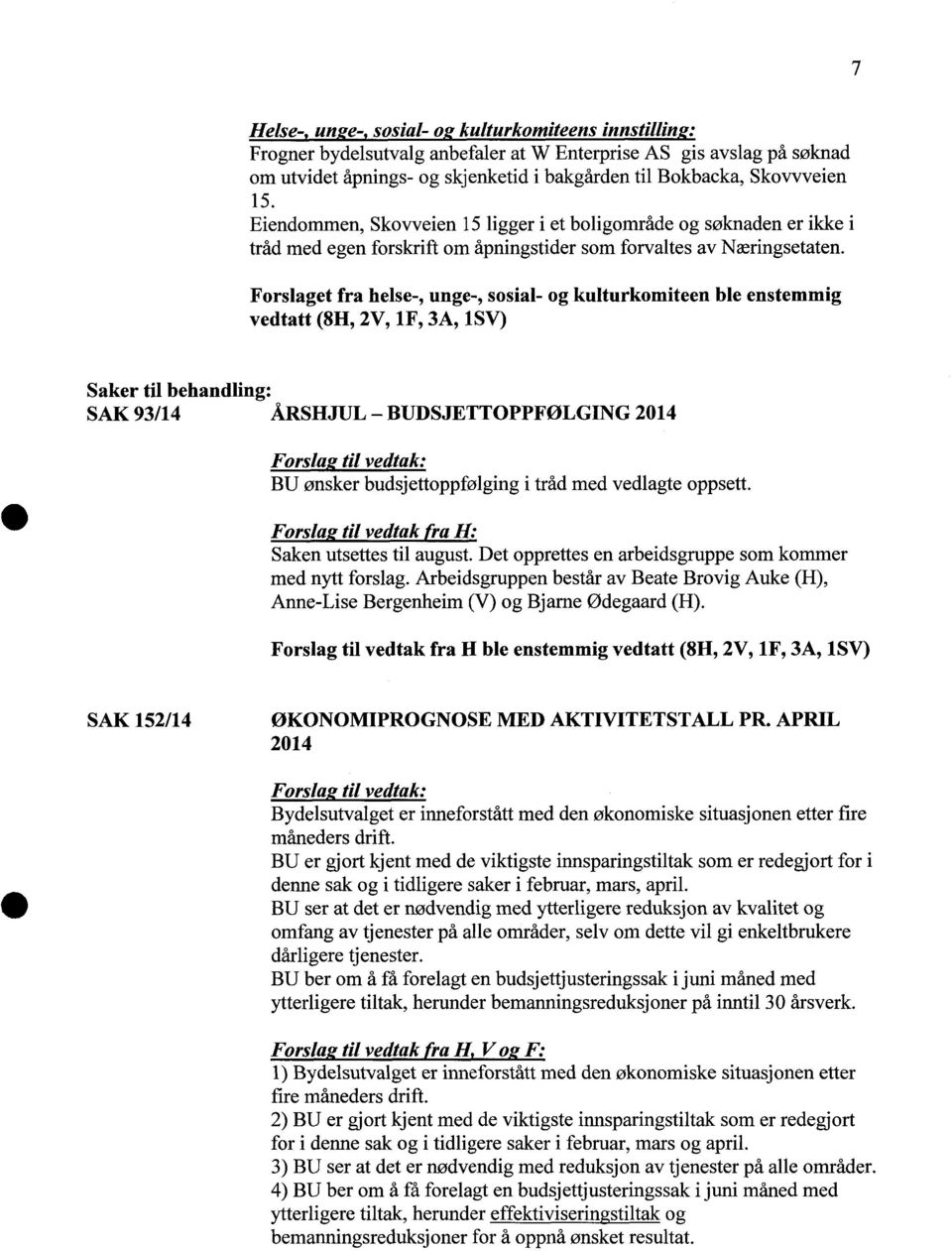 Forslagetfra helse-,unge-,sosial-og kulturkomiteenble enstemmig vedtatt(8h,2v, 1F,3A, 1SV) Sakertil behandling: SAK93/14 ÅRSHJUL BUDSJETTOPPFØLGING2014 Forslag til vedtak: BU ønsker