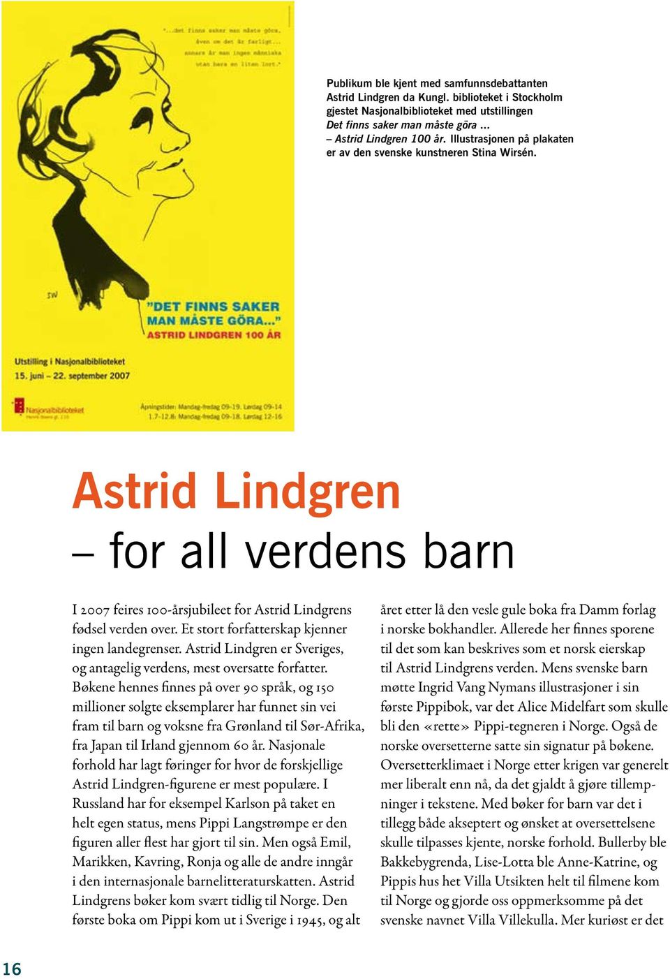 Et stort forfatterskap kjenner ingen landegrenser. Astrid Lindgren er Sveriges, og antagelig verdens, mest oversatte forfatter.