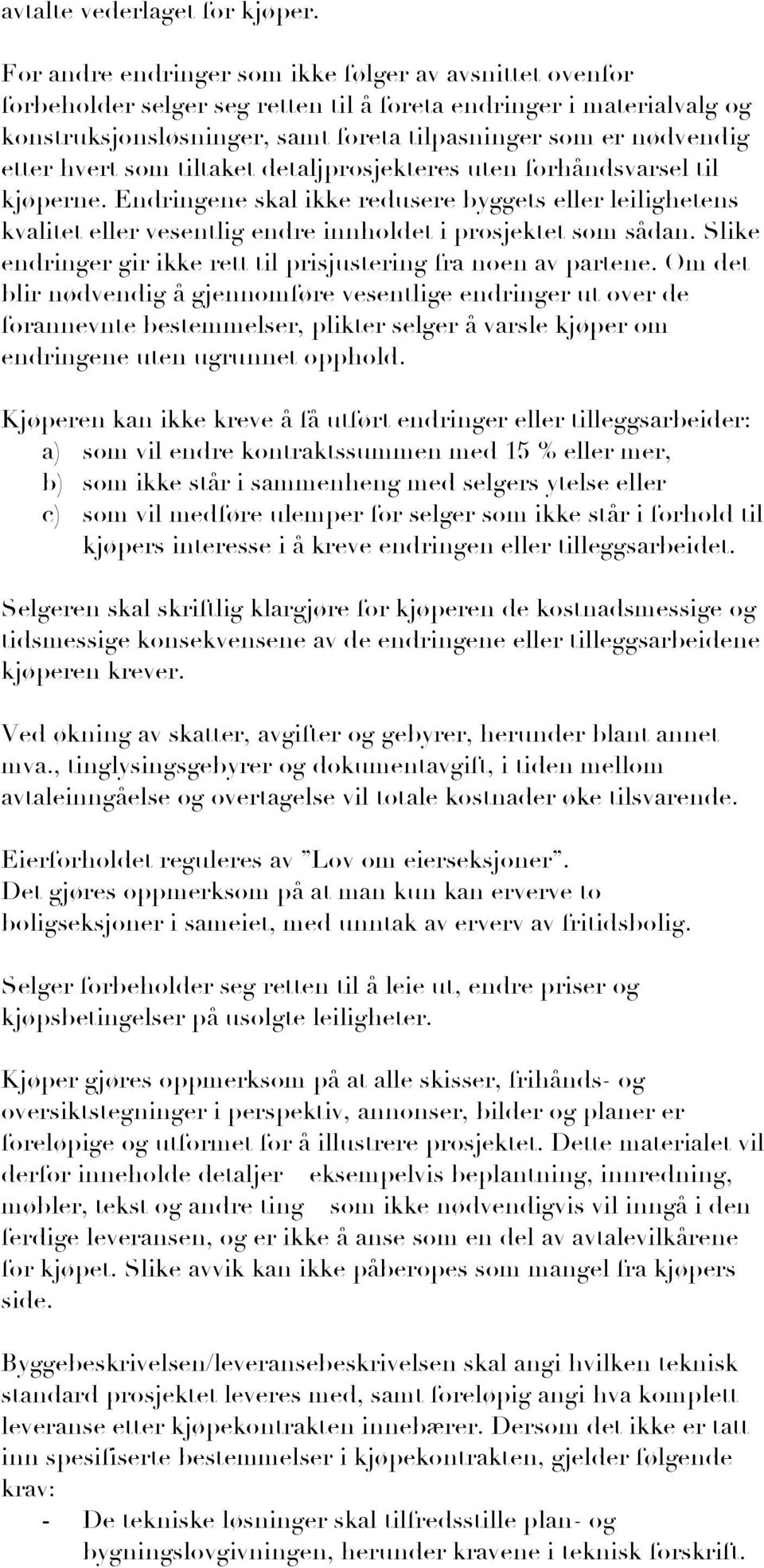 hvert som tiltaket detaljprosjekteres uten forhåndsvarsel til kjøperne. Endringene skal ikke redusere byggets eller leilighetens kvalitet eller vesentlig endre innholdet i prosjektet som sådan.