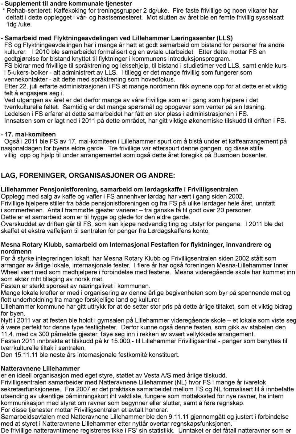 - Samarbeid med Flyktningeavdelingen ved Lillehammer Læringssenter (LLS) FS og Flyktningeavdelingen har i mange år hatt et godt samarbeid om bistand for personer fra andre kulturer.