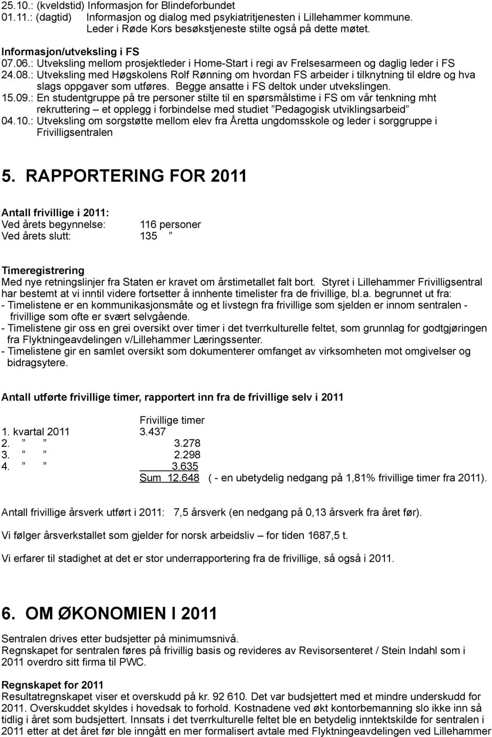 : Utveksling med Høgskolens Rolf Rønning om hvordan FS arbeider i tilknytning til eldre og hva slags oppgaver som utføres. Begge ansatte i FS deltok under utvekslingen. 15.09.