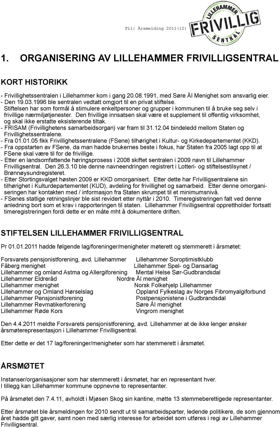 Den frivillige innsatsen skal være et supplement til offentlig virksomhet, og skal ikke erstatte eksisterende tiltak. - FRISAM (Frivillighetens samarbeidsorgan) var fram til 31.12.