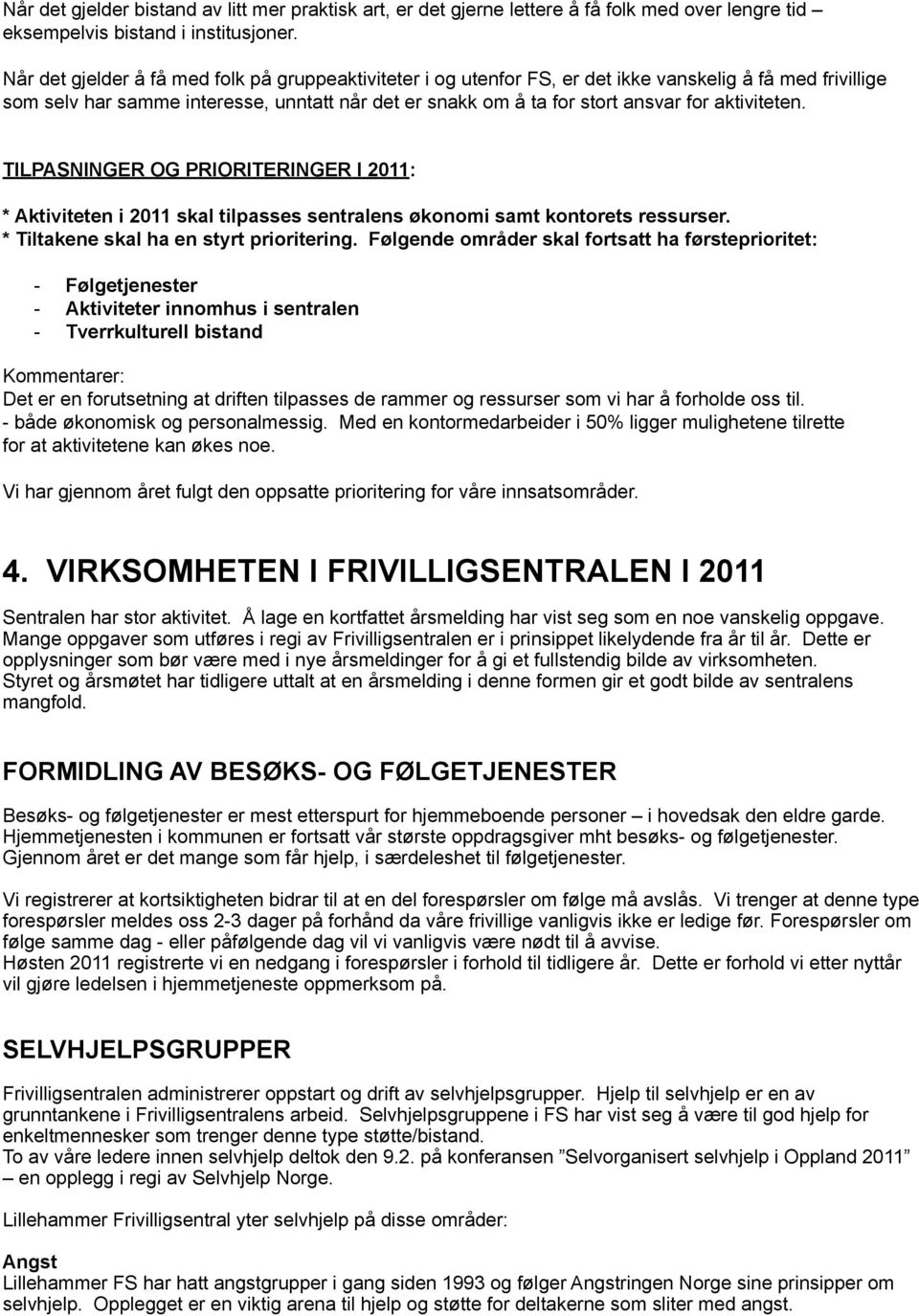 aktiviteten. TILPASNINGER OG PRIORITERINGER I 2011: * Aktiviteten i 2011 skal tilpasses sentralens økonomi samt kontorets ressurser. * Tiltakene skal ha en styrt prioritering.