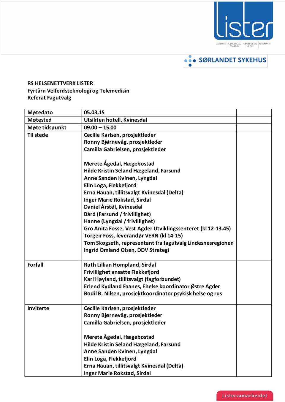 Lyngdal Elin Loga, Flekkefjord Erna Hauan, tillitsvalgt Kvinesdal (Delta) Inger Marie Rokstad, Sirdal Daniel Årstøl, Kvinesdal Bård (Farsund / frivillighet) Hanne (Lyngdal / frivillighet) Gro Anita