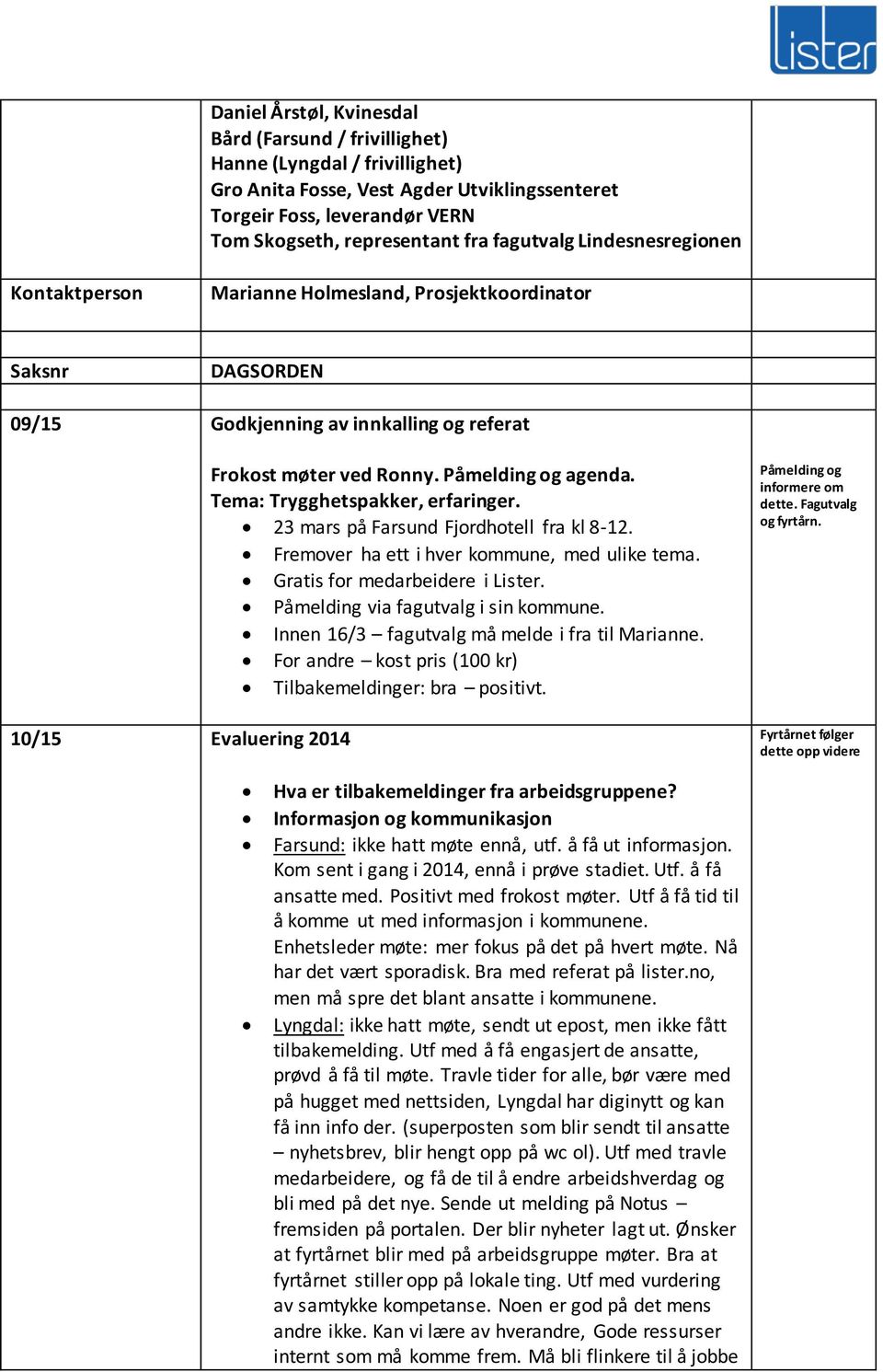 Påmelding og agenda. Tema: Trygghetspakker, erfaringer. 23 mars på Farsund Fjordhotell fra kl 8-12. Fremover ha ett i hver kommune, med ulike tema. Gratis for medarbeidere i Lister.