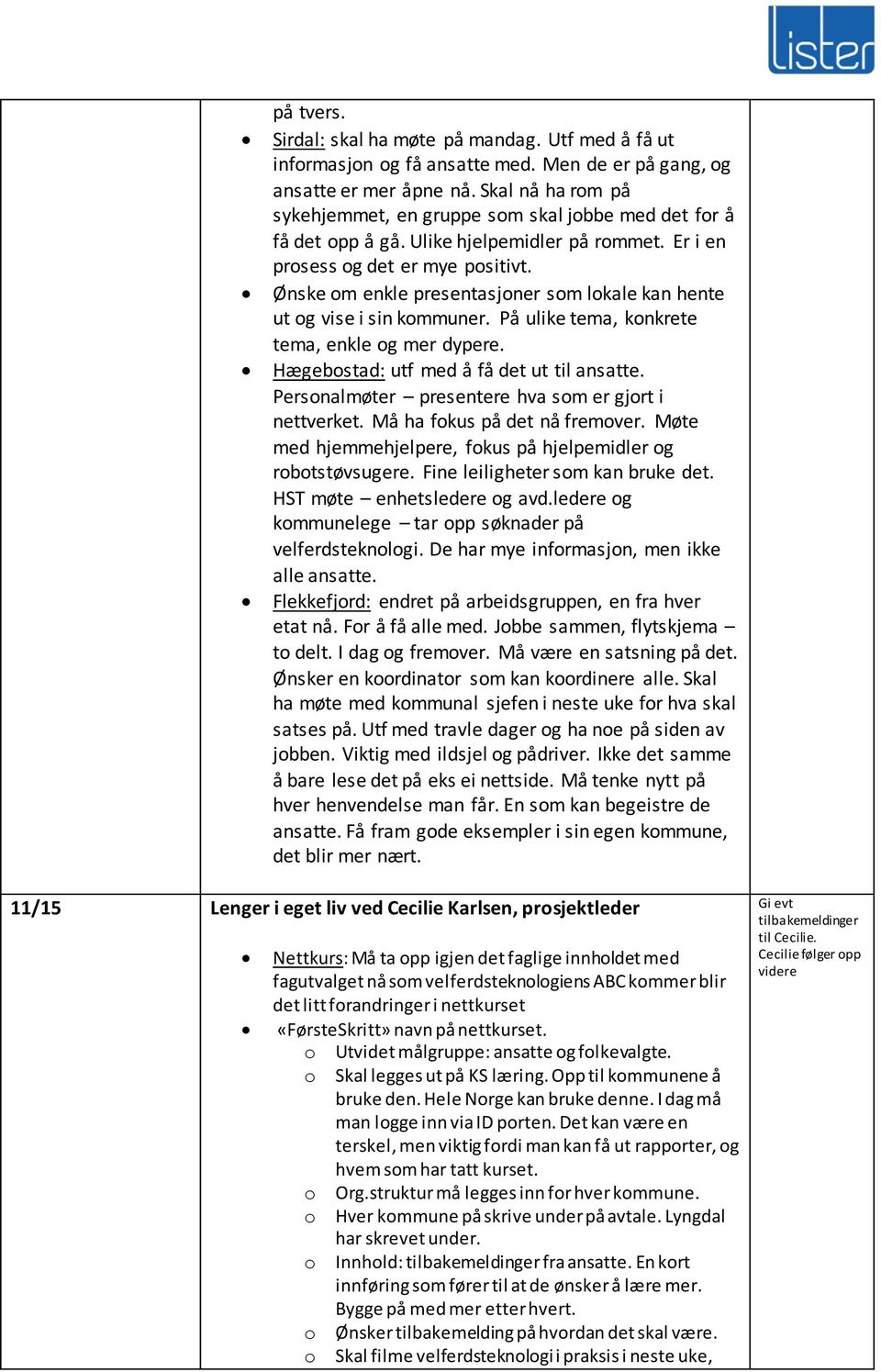 Ønske om enkle presentasjoner som lokale kan hente ut og vise i sin kommuner. På ulike tema, konkrete tema, enkle og mer dypere. Hægebostad: utf med å få det ut til ansatte.