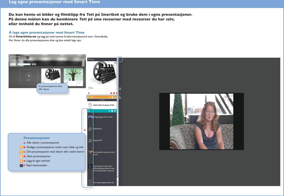 Å lge egne presentsjoner med Smrt Time Gå til Smrttime.no og logg på med smme brukernvn/pssord som i Smrtbok.