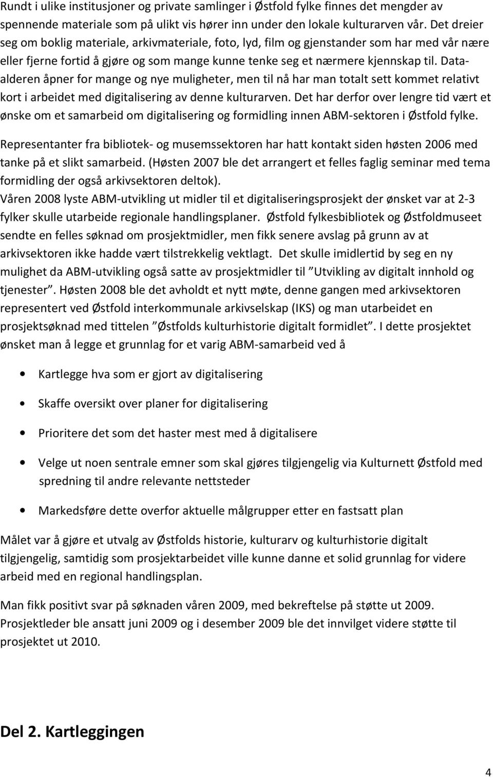 Dataalderen åpner for mange og nye muligheter, men til nå har man totalt sett kommet relativt kort i arbeidet med digitalisering av denne kulturarven.