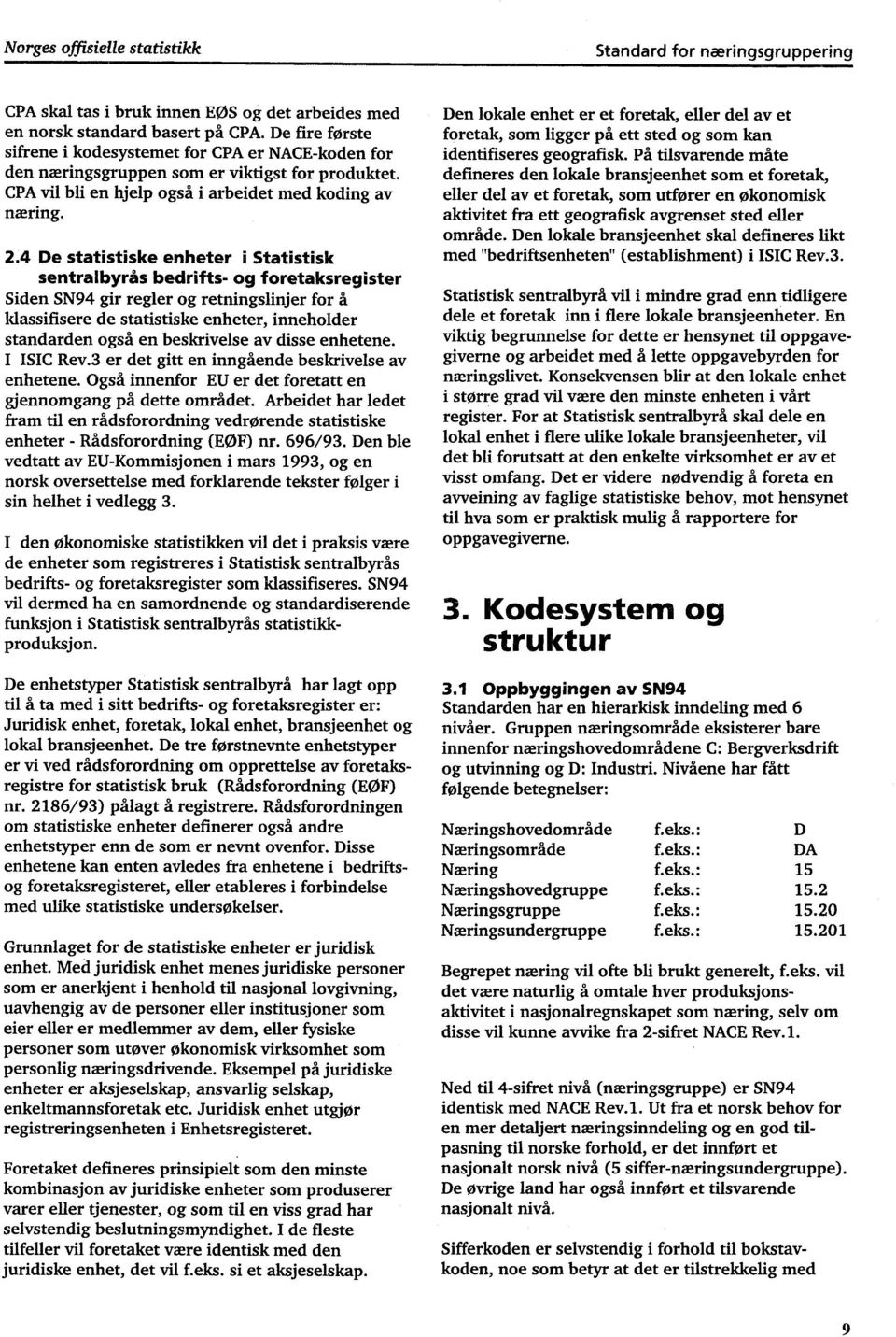 4 De statistiske enheter i Statistisk sentralbyrås bedrifts- og foretaksregister Siden SN94 gir regler og retningslinjer for å klassifisere de statistiske enheter, inneholder standarden også en