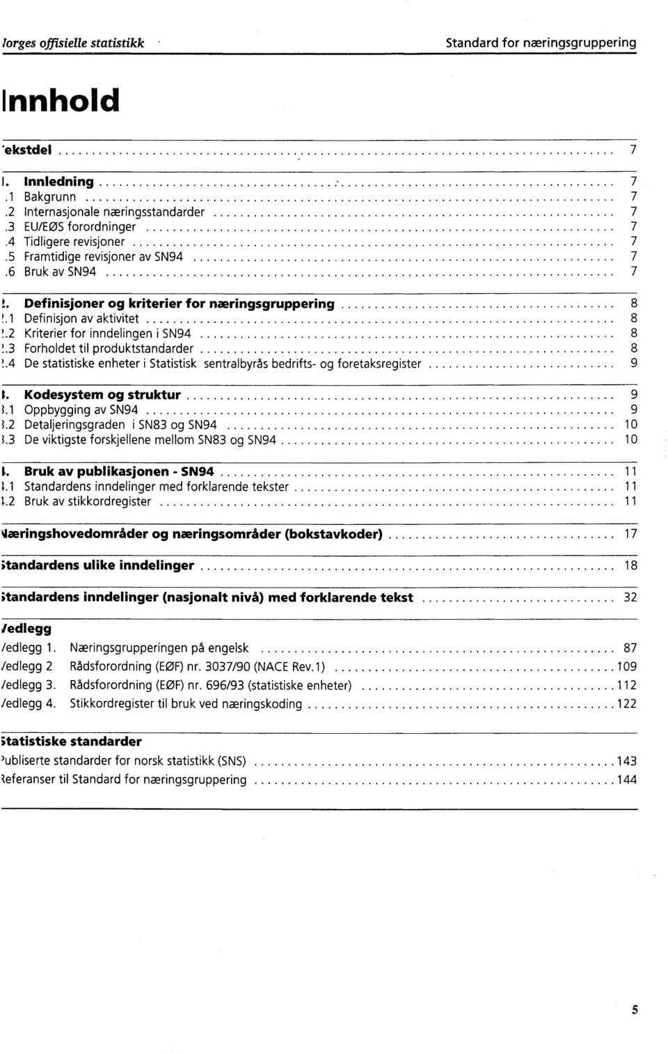 .3 Forholdet til produktstandarder 8!.4 De statistiske enheter i Statistisk sentralbyrås bedrifts- og foretaksregister 9 L Kodesystem og struktur 9 3.1 Oppbygging av 5N94 9 3.