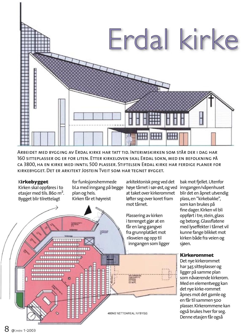 Det er arkitekt Jostein Tveit som har tegnet bygget. Kirkebygget Kirken skal oppføres i to etasjer med tils. 860 m 2. Bygget blir tilrettelagt for funksjonshemmede bl.