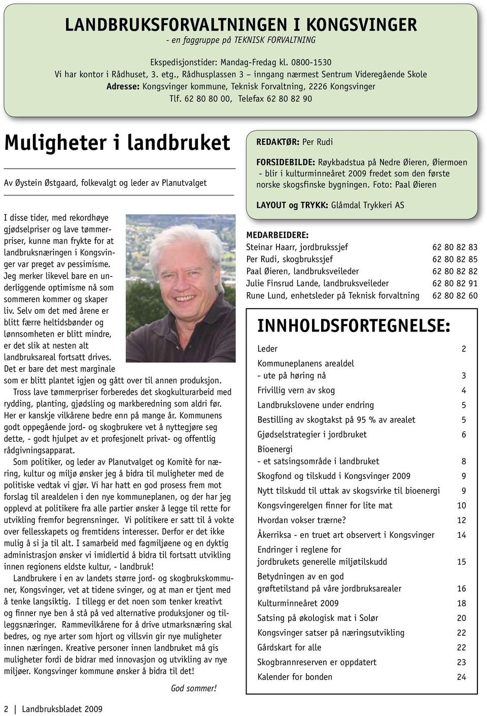 62 80 80 00, Telefax 62 80 82 90 Muligheter i landbruket Av Øystein Østgaard, folkevalgt og leder av Planutvalget I disse tider, med rekordhøye gjødselpriser og lave tømmerpriser, kunne man frykte