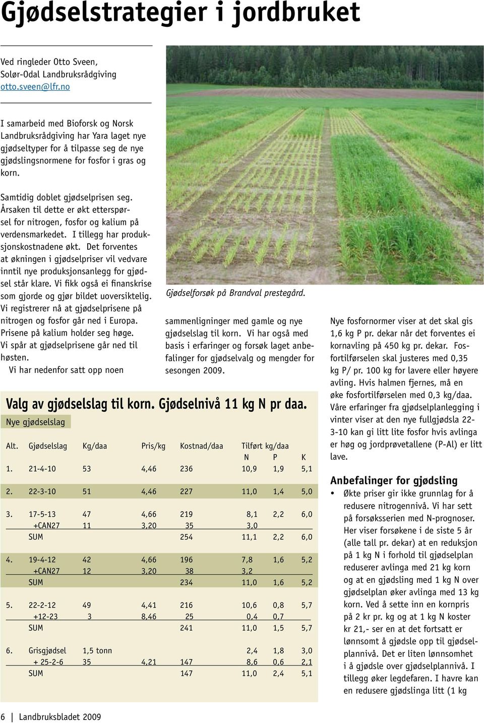 Årsaken til dette er økt etterspørsel for nitrogen, fosfor og kalium på verdensmarkedet. I tillegg har produksjonskostnadene økt.