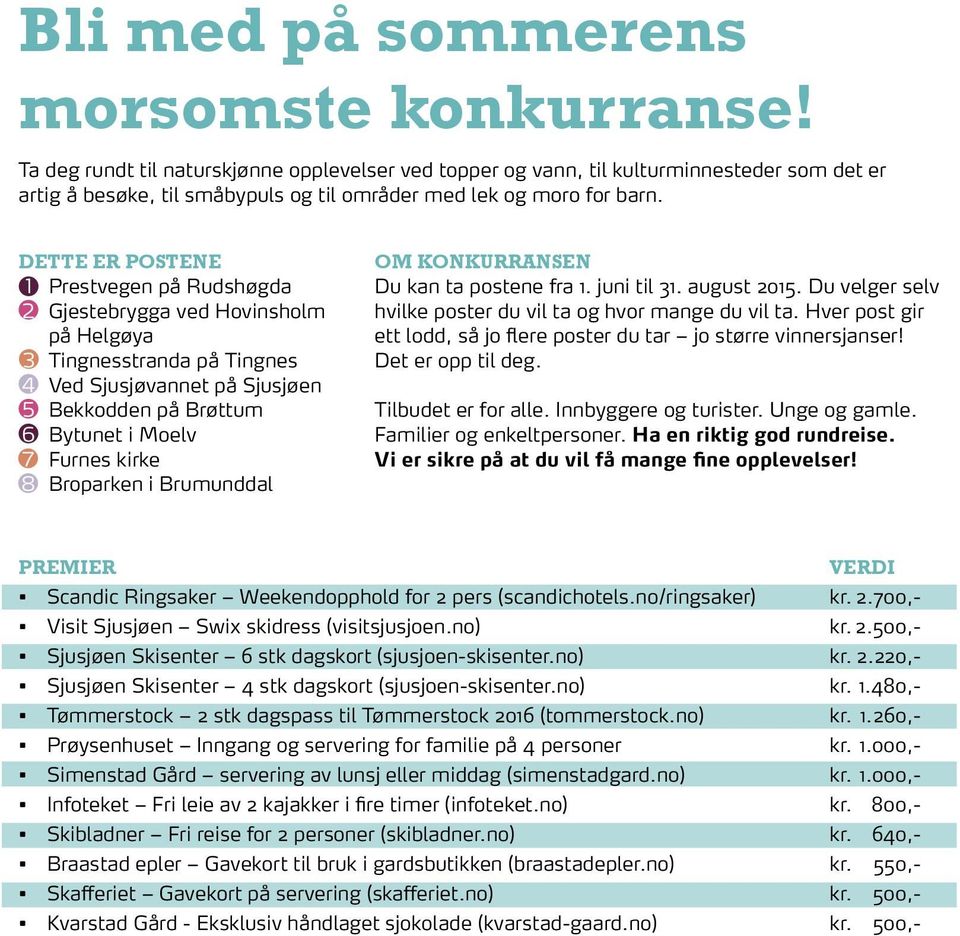 DETTE ER POSTENE 1 Prestvegen på Rudshøgda 2 Gjestebrygga ved Hovinsholm på Helgøya 3 Tingnesstranda på Tingnes 4 Ved Sjusjøvannet på Sjusjøen 5 Bekkodden på Brøttum 6 Bytunet i Moelv 7 Furnes kirke