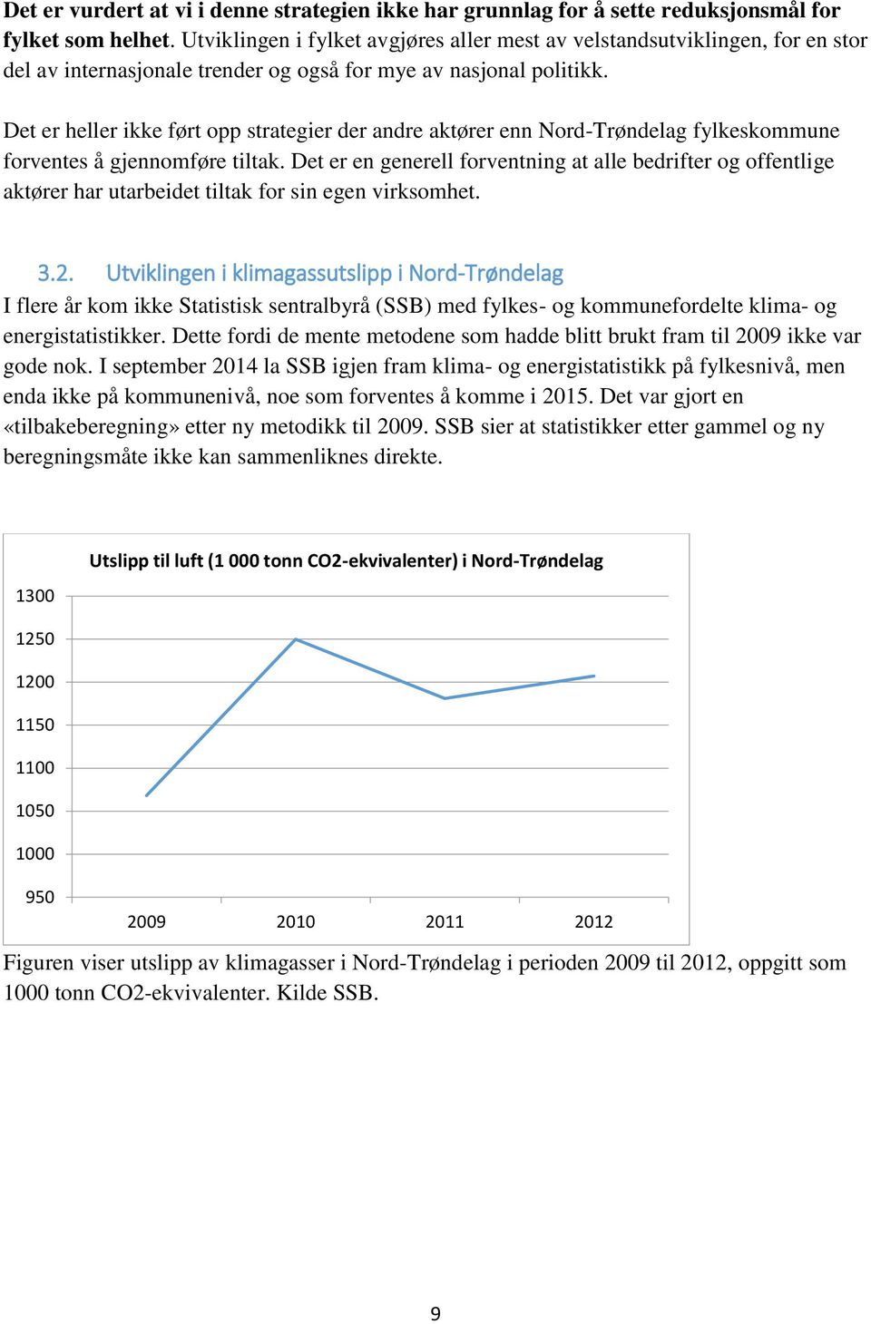 Det er heller ikke ført opp strategier der andre aktører enn Nord-Trøndelag fylkeskommune forventes å gjennomføre tiltak.