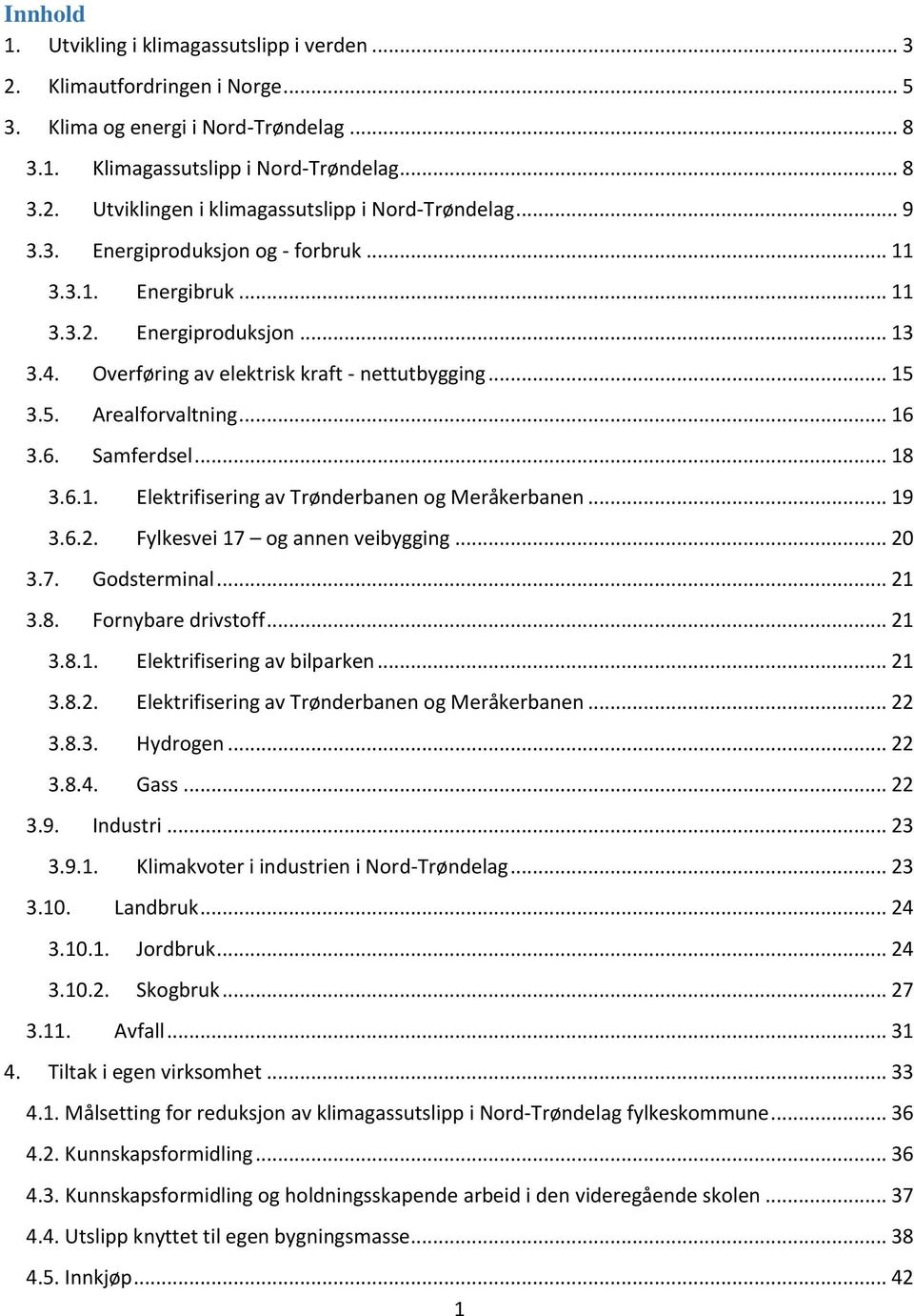 .. 18 3.6.1. Elektrifisering av Trønderbanen og Meråkerbanen... 19 3.6.2. Fylkesvei 17 og annen veibygging... 20 3.7. Godsterminal... 21 3.8. Fornybare drivstoff... 21 3.8.1. Elektrifisering av bilparken.