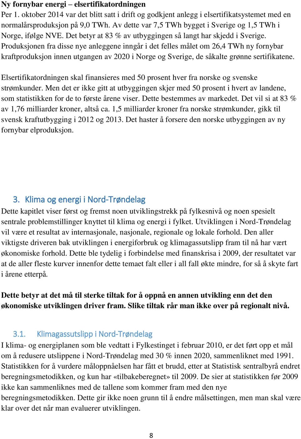 Produksjonen fra disse nye anleggene inngår i det felles målet om 26,4 TWh ny fornybar kraftproduksjon innen utgangen av 2020 i Norge og Sverige, de såkalte grønne sertifikatene.