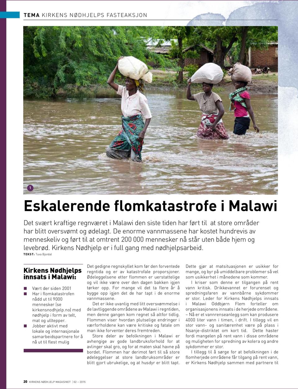 Tekst: Tuva Bjordal Kirkens Nødhjelps innsats i Malawi: Vært der siden 2001 Har i flomkatastrofen nådd ut til 9000 mennesker (se kirkensnodhjelp.no) med nødhjelp i form av telt, mat og ulltepper.