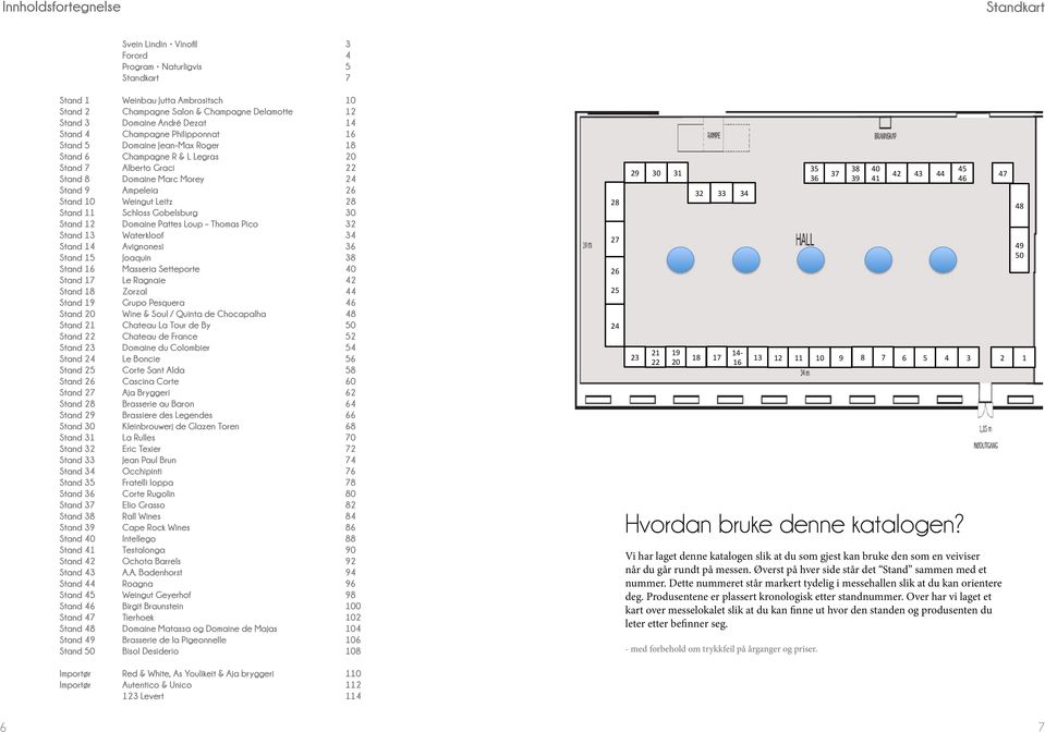 10 Weingut Leitz 28 Stand 11 Schloss Gobelsburg 30 Stand 12 Domaine Pattes Loup Thomas Pico 32 Stand 13 Waterkloof 34 Stand 14 Avignonesi 36 Stand 15 Joaquin 38 Stand 16 Masseria Setteporte 40 Stand