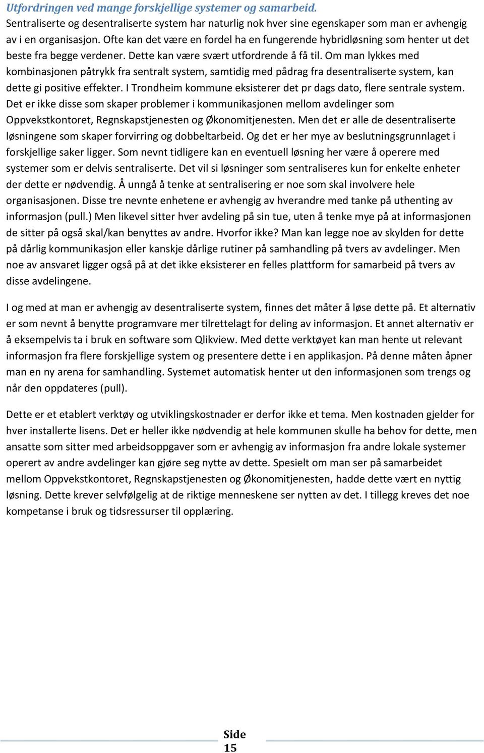 Om man lykkes med kombinasjonen påtrykk fra sentralt system, samtidig med pådrag fra desentraliserte system, kan dette gi positive effekter.