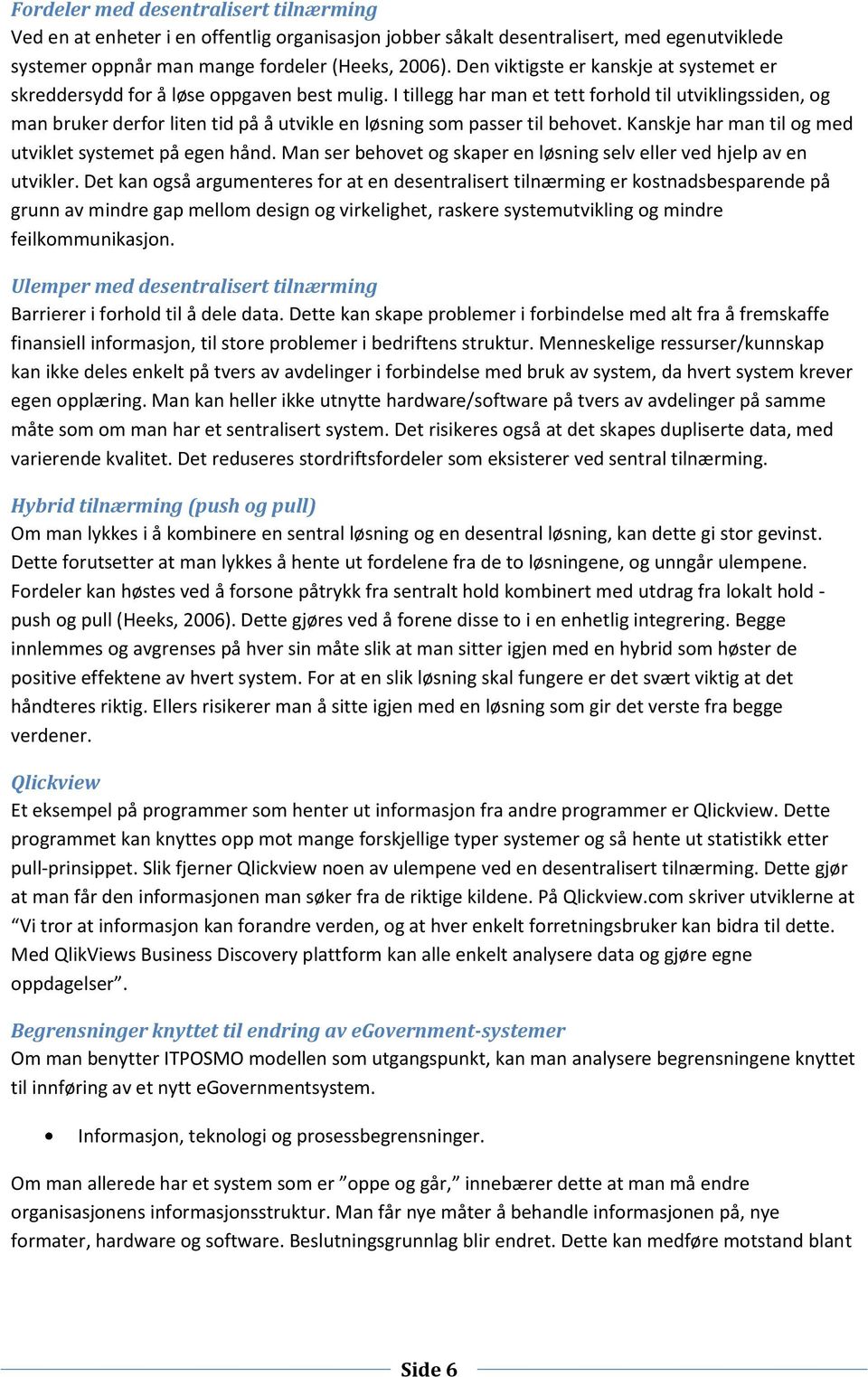 I tillegg har man et tett forhold til utviklingssiden, og man bruker derfor liten tid på å utvikle en løsning som passer til behovet. Kanskje har man til og med utviklet systemet på egen hånd.