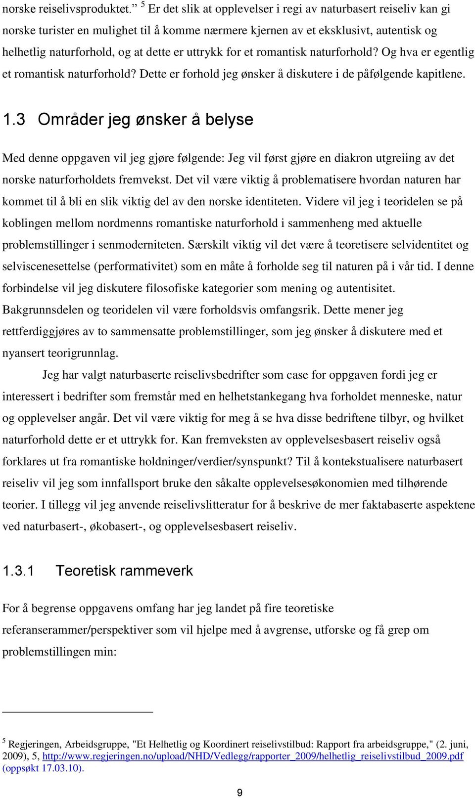 uttrykk for et romantisk naturforhold? Og hva er egentlig et romantisk naturforhold? Dette er forhold jeg ønsker å diskutere i de påfølgende kapitlene. 1.