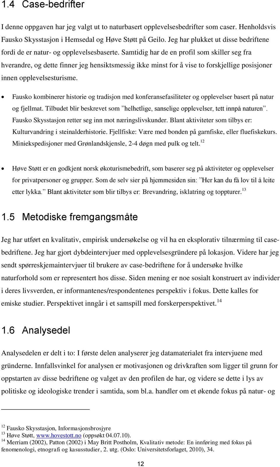 Samtidig har de en profil som skiller seg fra hverandre, og dette finner jeg hensiktsmessig ikke minst for å vise to forskjellige posisjoner innen opplevelsesturisme.